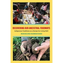 Recovering Our Ancestral Foodways: Indigenous Traditions as a Recipe for Living Well, (Hardcover)