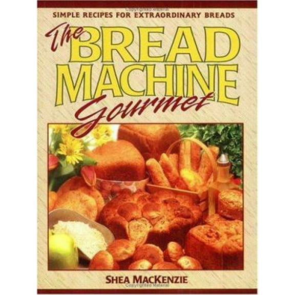 Pre-Owned The Bread Machine Gourmet: Simple Recipes for Extraordinary Breads (Paperback) 0895296977 9780895296979