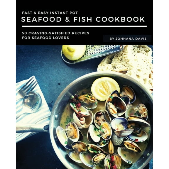 Fast & Easy Instant Pot Seafood & Fish Cookbook: 50 Craving-Satisfied Recipes for Seafood Lovers (Paperback)