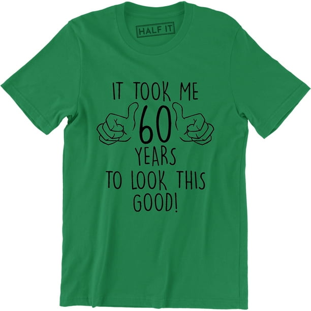 It Took Me 60 Years To Look This Good 60th Birthday Funny Mens T