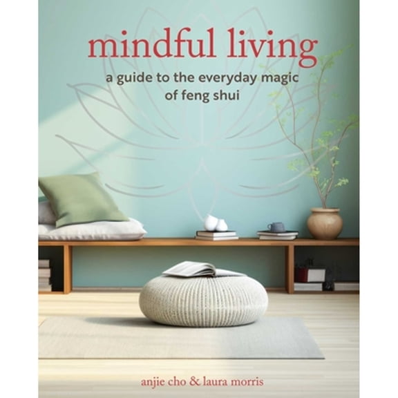 Pre-Owned Mindful Living: A Guide to the Everyday Magic of Feng Shui (Paperback) by Anjie Cho, Laura Morris