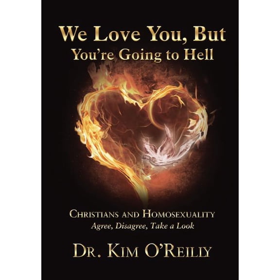 We Love You, But You're Going to Hell: Christians and Homosexuality: Agree, Disagree, Take a Look, (Hardcover)