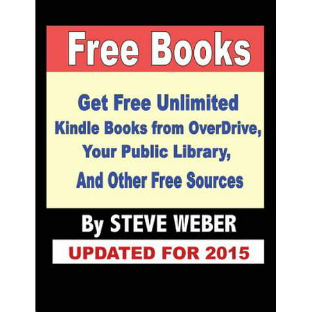 Free Books : Get Unlimited Free Books from Overdrive, Your Public Library, Amazon's Kindle Lending Library, and Other Free