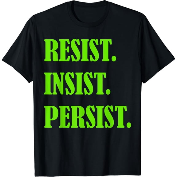 Resist. Persist. Insist. Activist Feminist Political Cool T-Shirt
