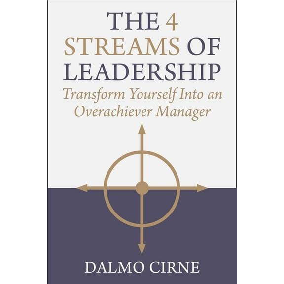 The 4 Streams of Leadership: Transform Yourself Into an Overachiever Manager, (Hardcover)