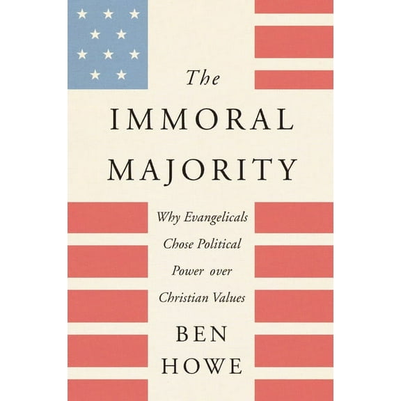 The Immoral Majority: Why Evangelicals Chose Political Power Over Christian Values, (Paperback)