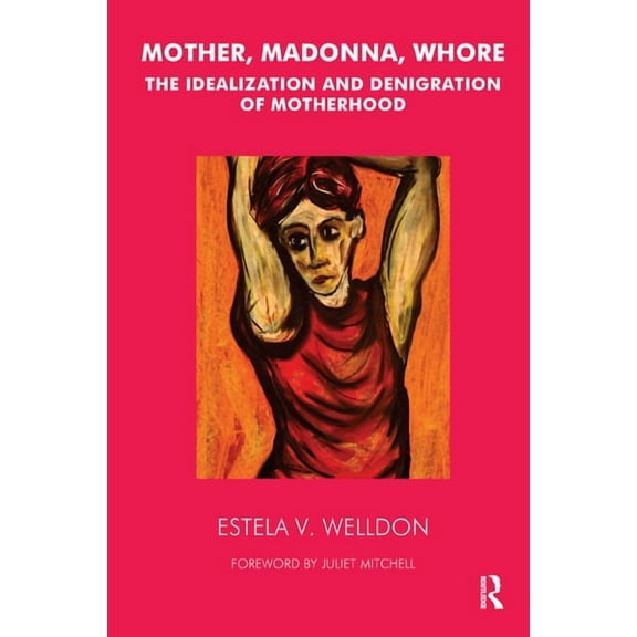 Mother, Madonna, Whore: The Idealization and Denigration of Motherhood, (Hardcover)