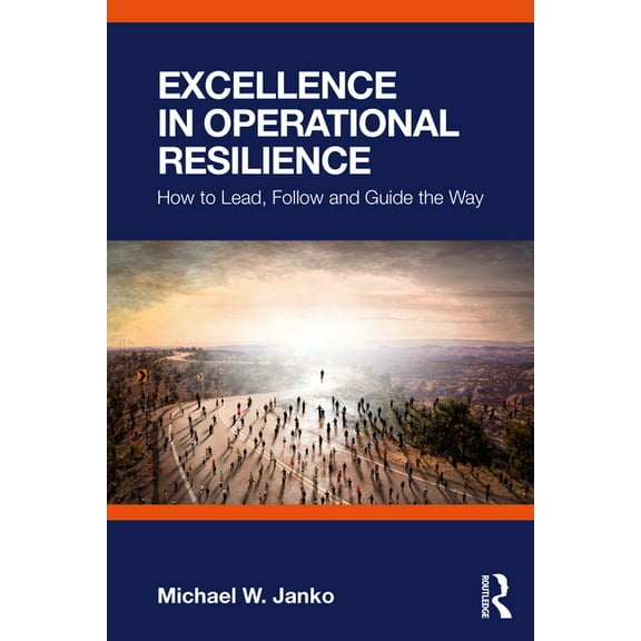 Excellence in Operational Resilience: How to Lead, Follow and Guide the Way, (Paperback)