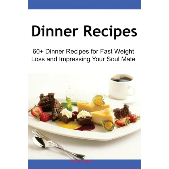 Dinner Recipes: 60  Dinner Recipes for Fast Weight Loss and Impressing Your Soul Mate