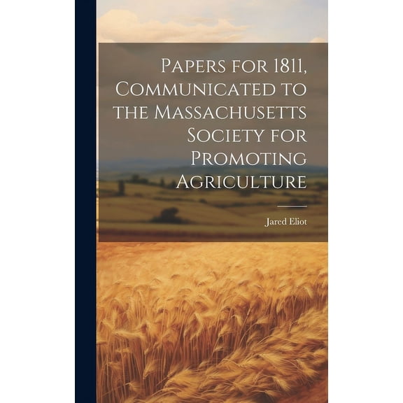 Papers for 1811, Communicated to the Massachusetts Society for Promoting Agriculture (Hardcover)