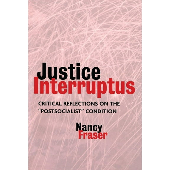 Justice Interruptus: Critical Reflections on the Postsocialist Condition, (Paperback)