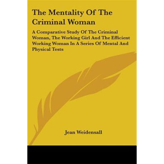 Pre-Owned Mentality of the Criminal Woman : A Comparative Study of the Criminal Woman, the Working Girl and the Efficient Working Woman in a Series of Mental and Physical Tests