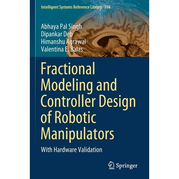 Intelligent Systems Reference Library Fractional Modeling and Controller Design of Robotic Manipulators: With Hardware Validation, Book 194, (Paperback)
