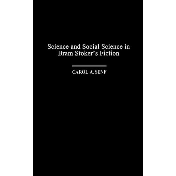 Contributions to the Study of Science Fi Science and Social Science in Bram Stoker's Fiction, Book 99, (Hardcover)