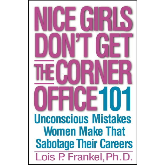A NICE GIRLS Book: Nice Girls Don't Get the Corner Office : 101 Unconscious Mistakes Women Make That Sabotage Their Careers (Hardcover)