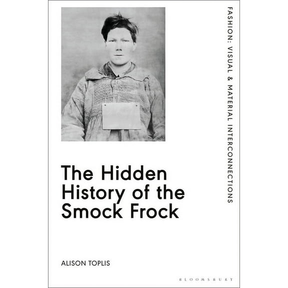 Fashion: Visual & Material Interconn The Hidden History of the Smock Frock, (Hardcover)