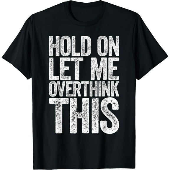 Hold On Let Me Overthink This T-Shirt Overthinking Shirt T-ShirtMen and women, Black T-shirt, size: Extra large S-4XL