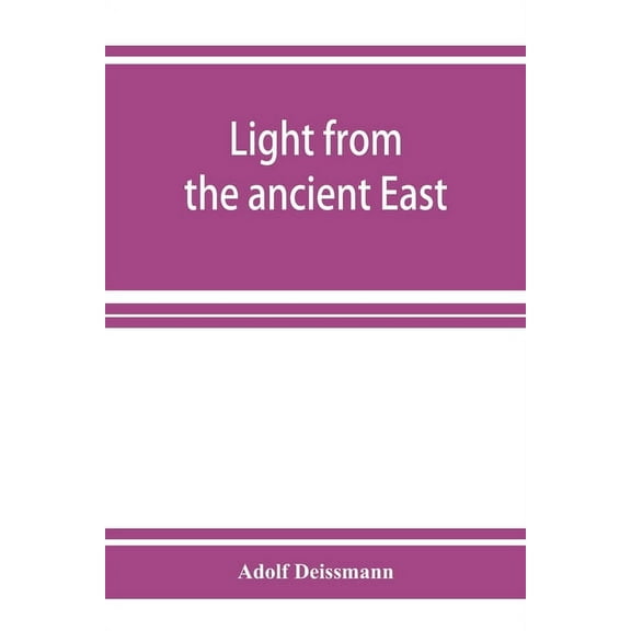 Light from the ancient East; the New Testament illustrated by recently discovered texts of the Graeco-Roman world, (Paperback)