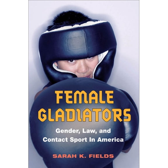 Pre-Owned Female Gladiators: Gender, Law, and Contact Sport in America (Paperback) 0252075846 9780252075841