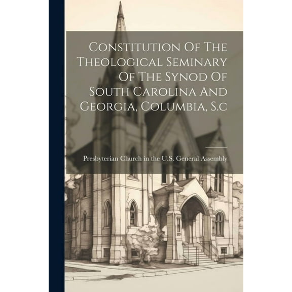Constitution Of The Theological Seminary Of The Synod Of South Carolina And Georgia, Columbia, S.c (Paperback)