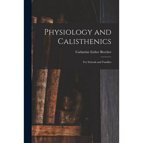 Physiology and Calisthenics: For Schools and Families (Paperback)