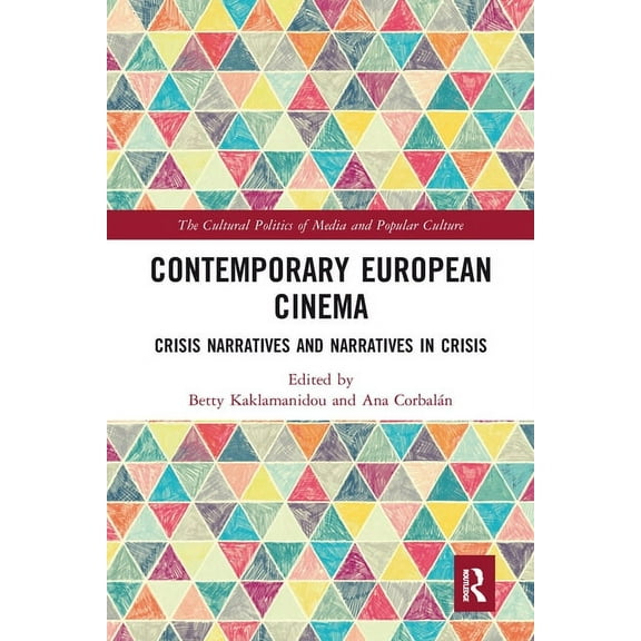 Cultural Politics of Media and Popular C Contemporary European Cinema: Crisis Narratives and Narratives in Crisis, (Paperback)