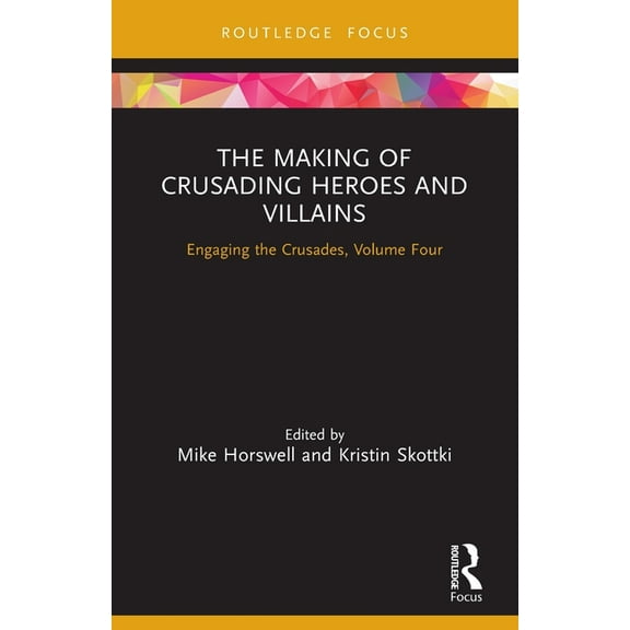 Engaging the Crusades The Making of Crusading Heroes and Villains: Engaging the Crusades, Volume Four, (Paperback)