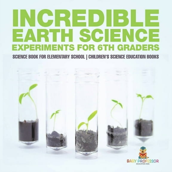 Incredible Earth Science Experiments for 6th Graders - Science Book for Elementary School Children's Science Education b, (Paperback)