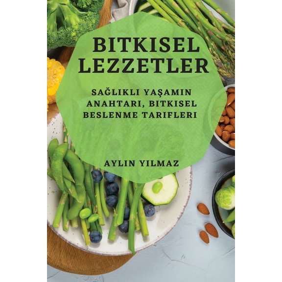 Bitkisel Lezzetler: Sağlıklı Yaşamın Anahtarı, Bitkisel Beslenme T, (Paperback)