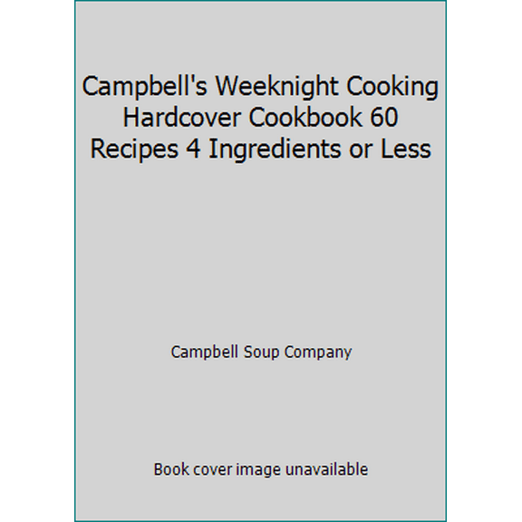 Pre-Owned Campbell's Weeknight Cooking Hardcover Cookbook 60 Recipes 4 Ingredients or Less (Hardcover) 1412724597 9781412724593