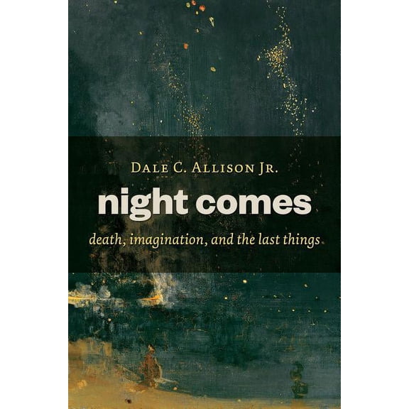 Night Comes: Death, Imagination, and the Last Things, (Paperback)