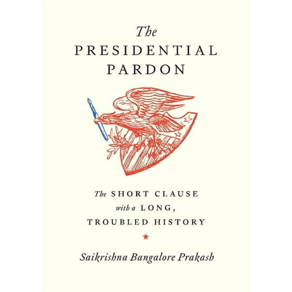 The Presidential Pardon: The Short Clause with a Long, Troubled History, (Hardcover)