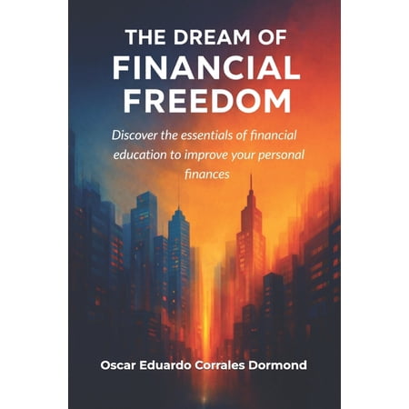 The Dream of Financial Freedom: Discover the essentials of financial education to improve your personal finances, (Paperback)