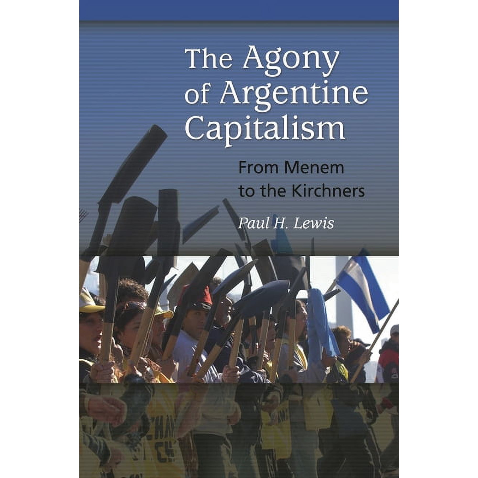 The Agony of Argentine Capitalism: From Menem to the Kirchners (Paperback)