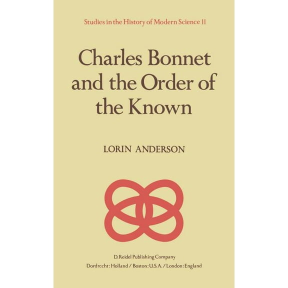 Studies in the History of Modern Science Charles Bonnet and the Order of the Known, Book 11, (Hardcover)