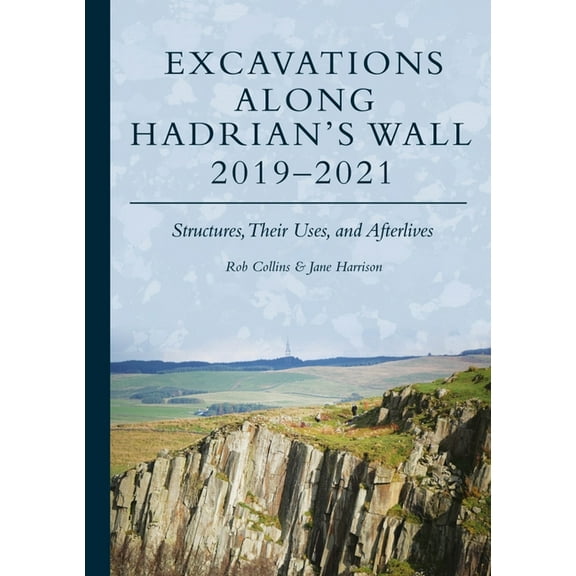 Excavations Along Hadrian's Wall 2019-2021: Structures, Their Uses, and Afterlives (Hardcover)