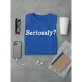thumbnail image 3 of Smartprints Mens Graphic Tee - Seriously? - Regular Fit 100% Cotton, 3 of 4