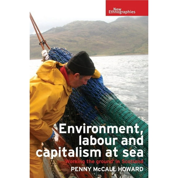 New Ethnographies Environment, Labour and Capitalism at Sea: 'Working the Ground' in Scotland, (Paperback)
