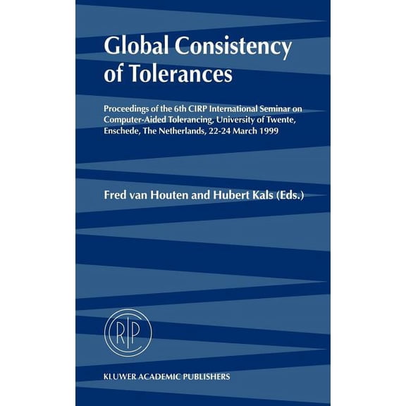 Global Consistency of Tolerances: Proceedings of the 6th Cirp International Seminar on Computer-Aided Tolerancing, Unive, (Hardcover)