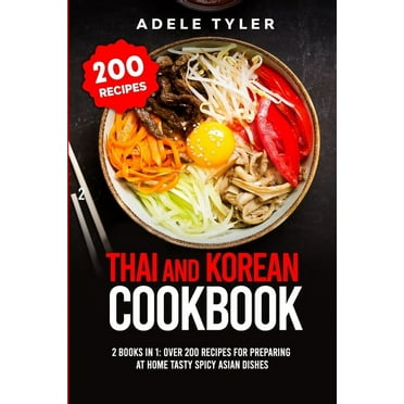 Thai and Korean Cookbook : 2 books in 1: over 200 recipes for preparing at home tasty spicy Asian Dishes (Paperback)