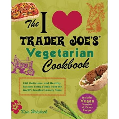 The I Love Trader Joe's Vegetarian Cookbook : 150 Delicious and Healthy Recipes Using Foods from the World's Greatest Grocery (Best Backpacking Food From The Grocery Store)
