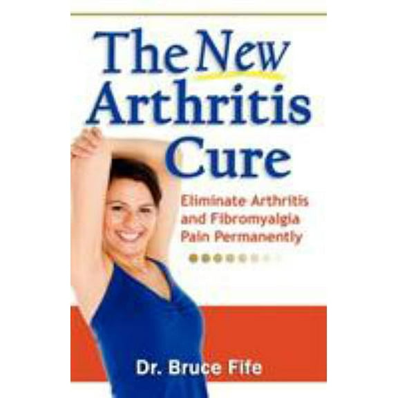 Pre-Owned The New Arthritis Cure: Eliminate Arthritis and Fibromyalgia Pain Permanently (Paperback) 0941599825 9780941599825