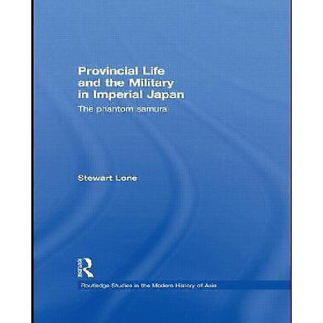 Provincial Life And The Military In Imperial Japan -The Phantom Samurai*