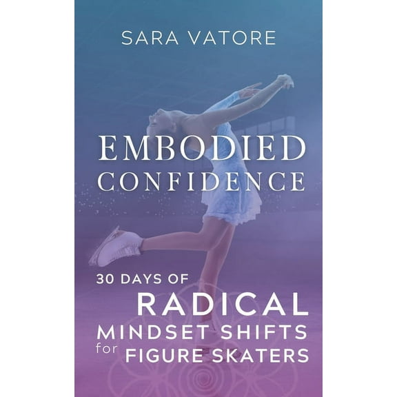 Embodied Confidence: 30 Days of Radical Mindset Shifts for Figure Skaters, (Paperback)