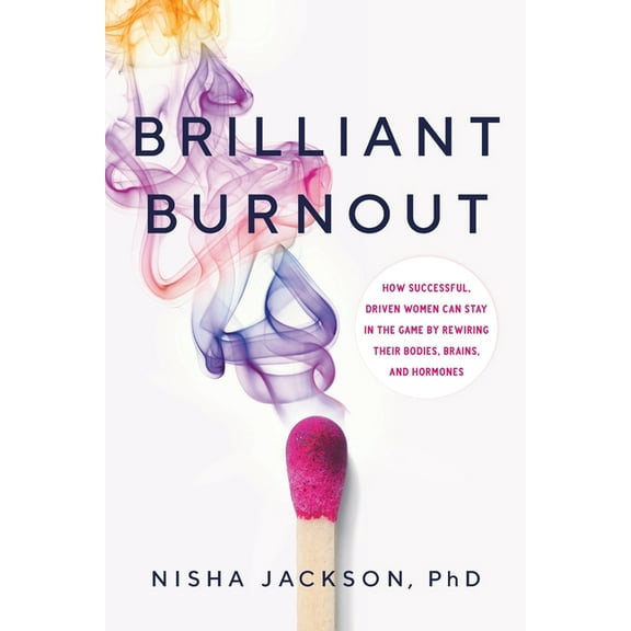 Brilliant Burnout: How Successful, Driven Women Can Stay in the Game by Rewiring Their Bodies, Brains, and Hormones, (Paperback)