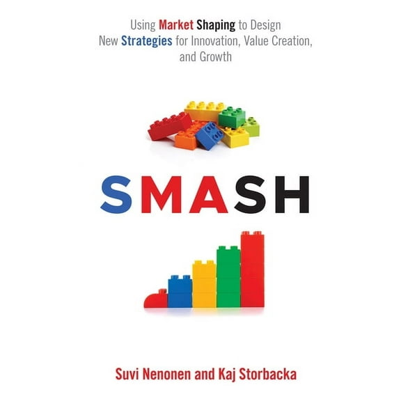 Smash: Using Market Shaping to Design New Strategies for Innovation, Value Creation, and Growth (Hardcover)