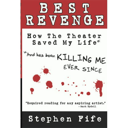 Best Revenge: How the Theater Saved My Life and Has Been Killing Me Ever Since - (Best Product For Killing Prostrate Spurge)