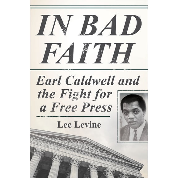In Bad Faith: Earl Caldwell and the Fight for a Free Press, (Hardcover)