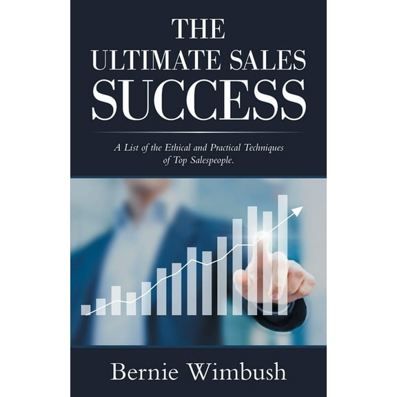 Ultimate Sales Success : A List of the Ethical and Practical Techniques of Top Salespeople