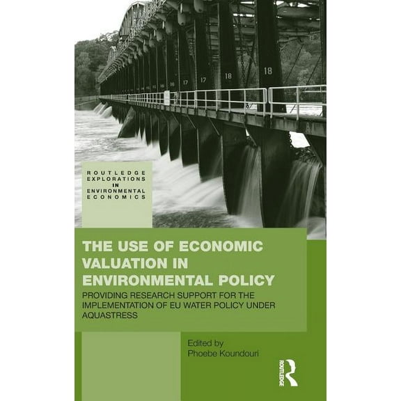 Routledge Explorations in Environmental The Use of Economic Valuation in Environmental Policy: Providing Research Support for the Implementation of EU Water Pol, Book 17, (Hardcover)